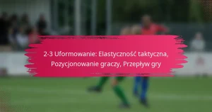2-3 Uformowanie: Elastyczność taktyczna, Pozycjonowanie graczy, Przepływ gry