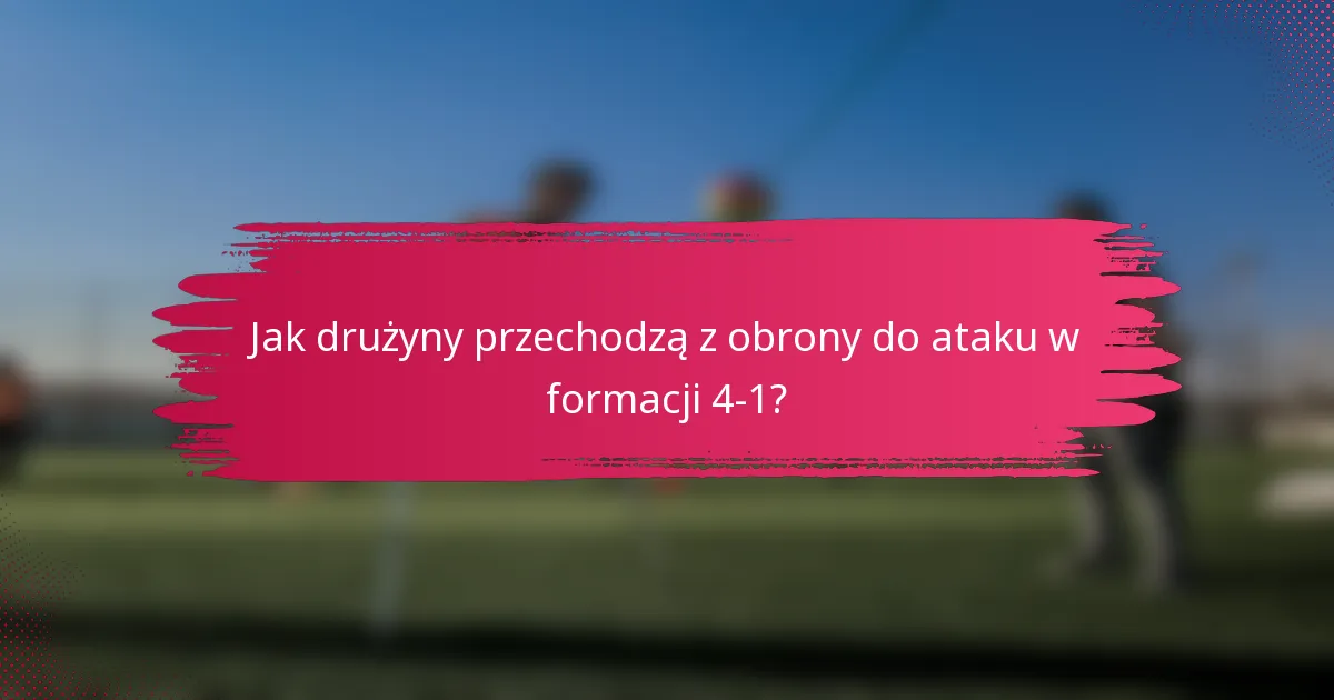Jak drużyny przechodzą z obrony do ataku w formacji 4-1?