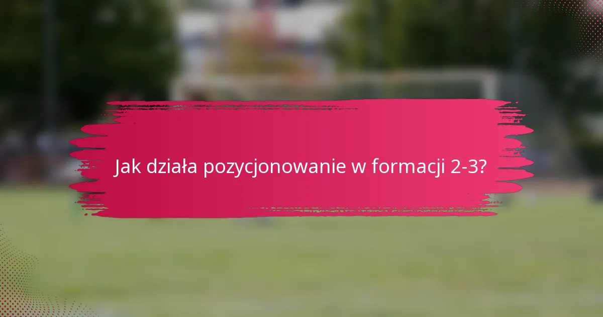 Jak działa pozycjonowanie w formacji 2-3?