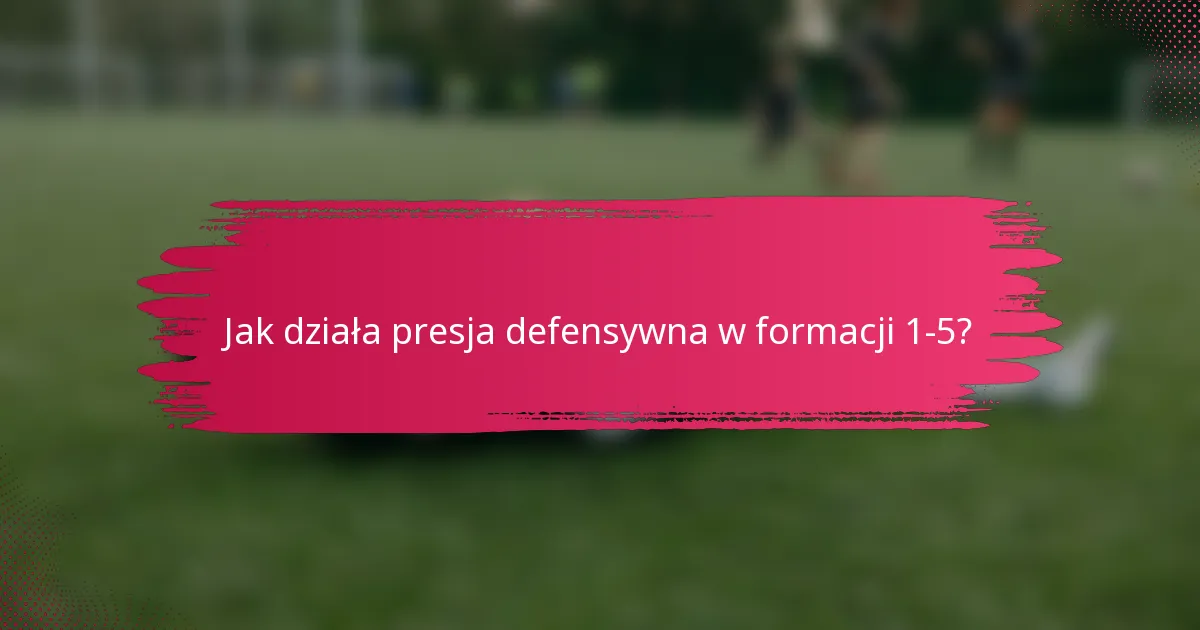 Jak działa presja defensywna w formacji 1-5?