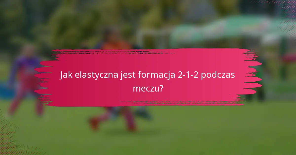 Jak elastyczna jest formacja 2-1-2 podczas meczu?