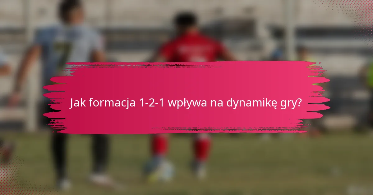 Jak formacja 1-2-1 wpływa na dynamikę gry?