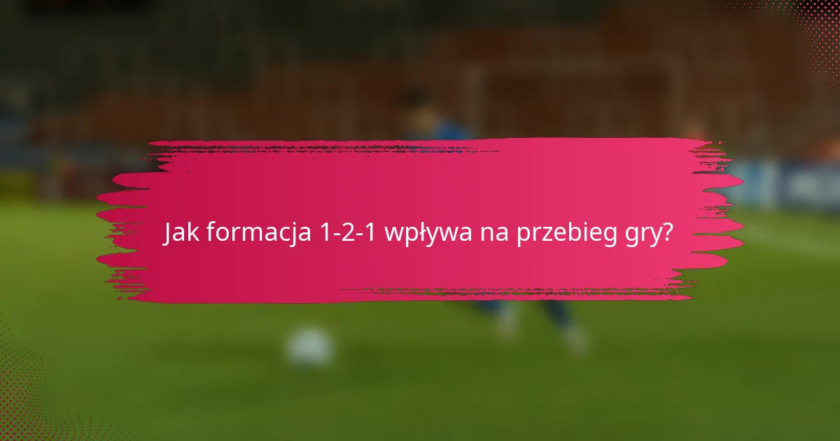 Jak formacja 1-2-1 wpływa na przebieg gry?