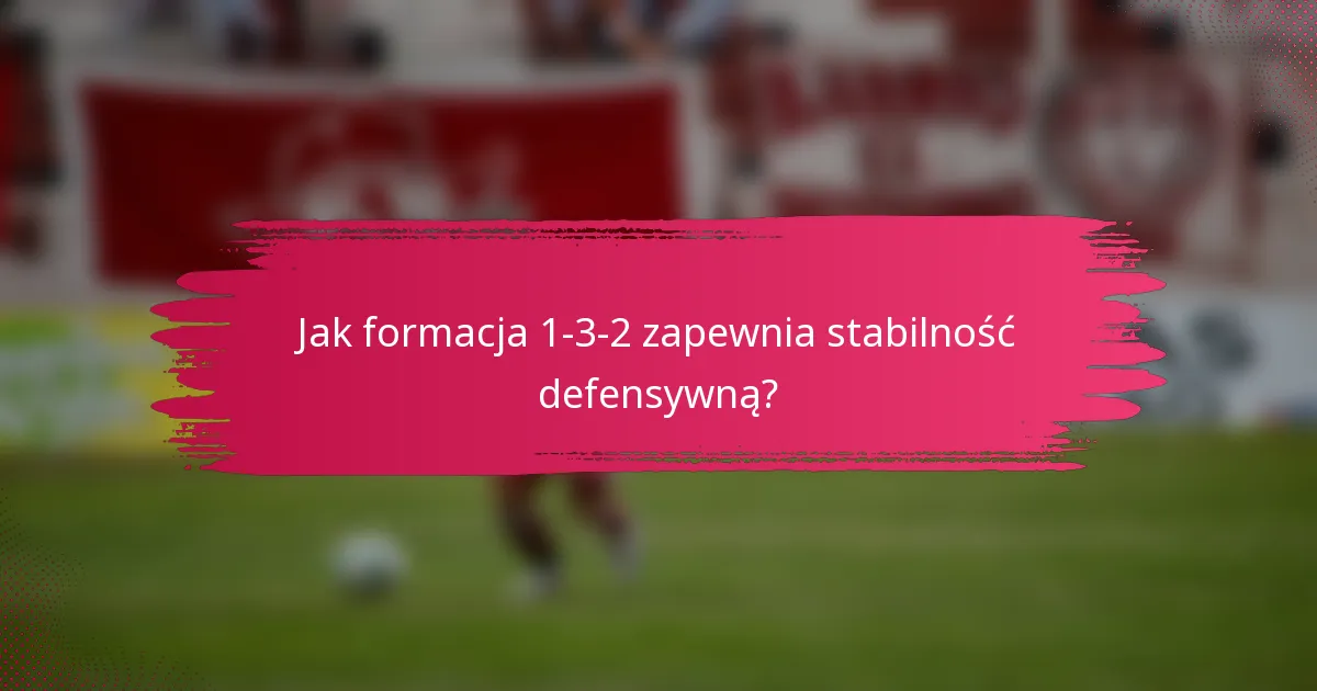 Jak formacja 1-3-2 zapewnia stabilność defensywną?