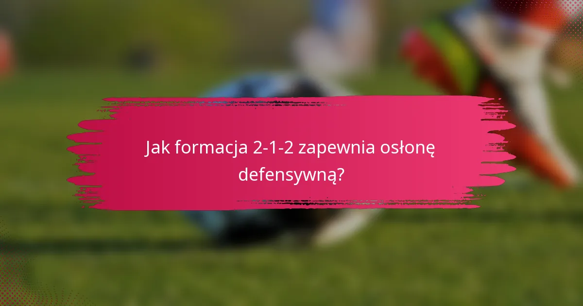 Jak formacja 2-1-2 zapewnia osłonę defensywną?