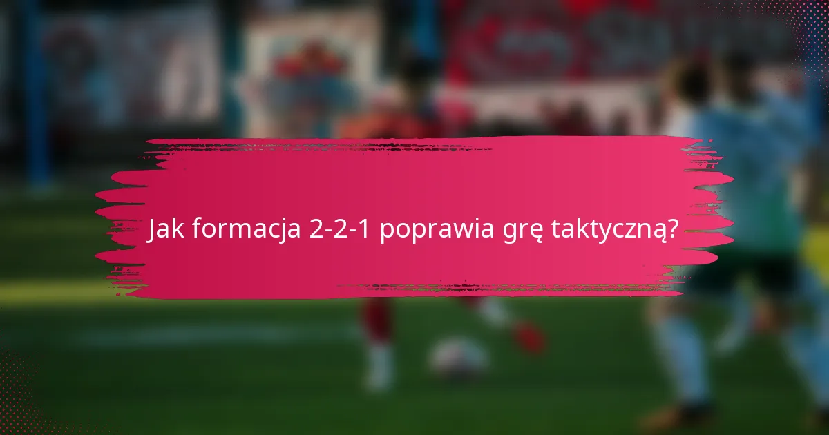 Jak formacja 2-2-1 poprawia grę taktyczną?