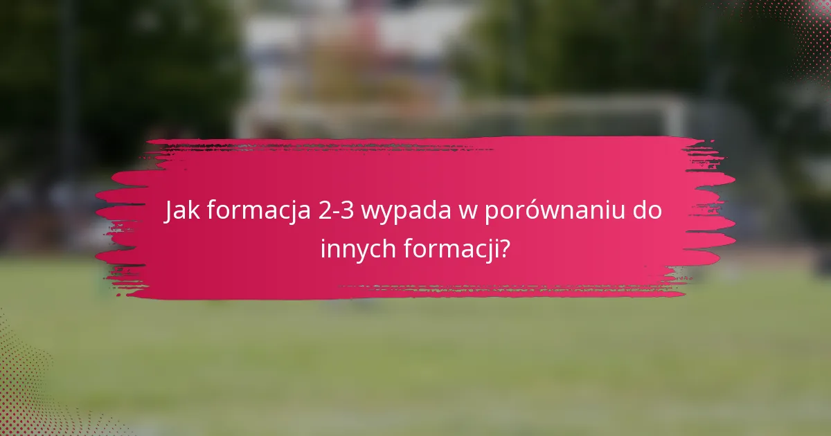 Jak formacja 2-3 wypada w porównaniu do innych formacji?