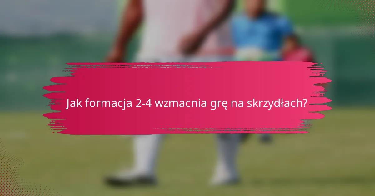 Jak formacja 2-4 wzmacnia grę na skrzydłach?