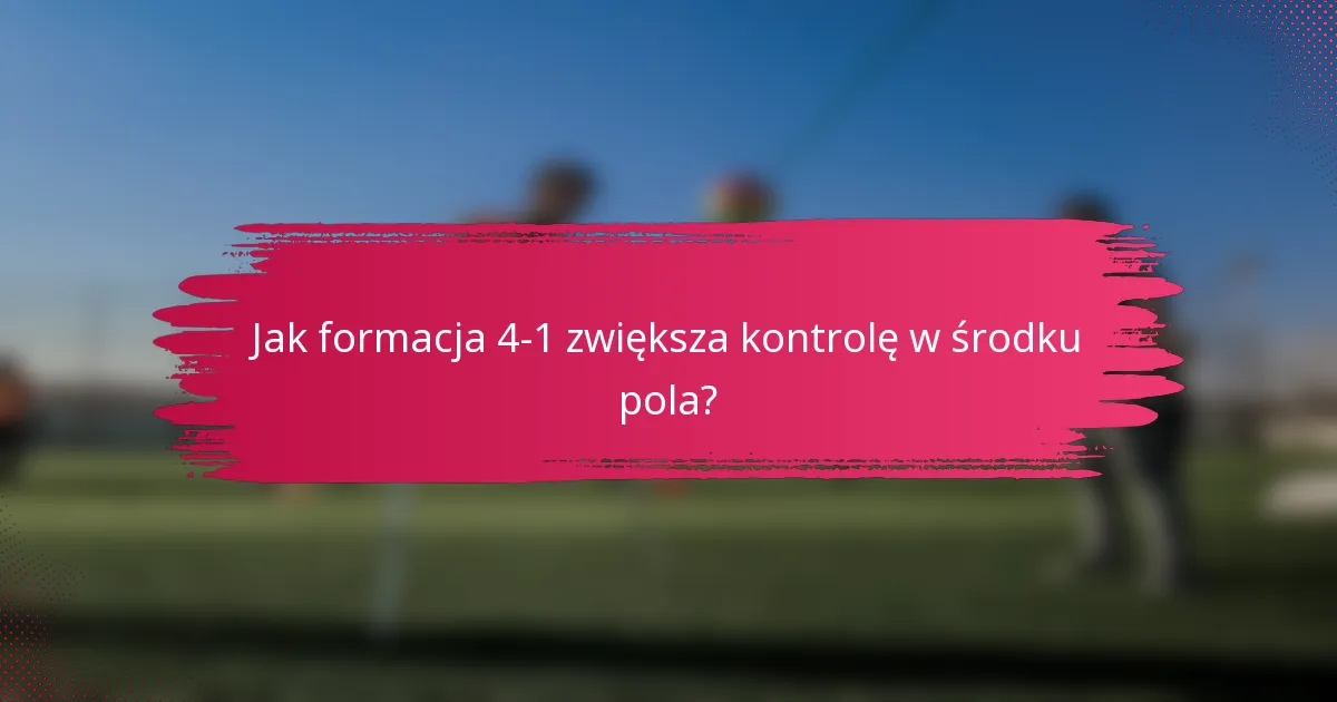 Jak formacja 4-1 zwiększa kontrolę w środku pola?