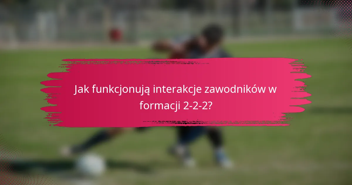 Jak funkcjonują interakcje zawodników w formacji 2-2-2?