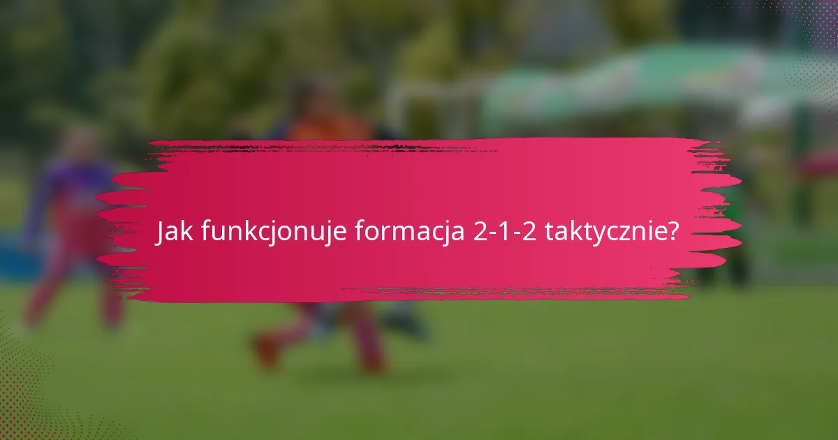 Jak funkcjonuje formacja 2-1-2 taktycznie?
