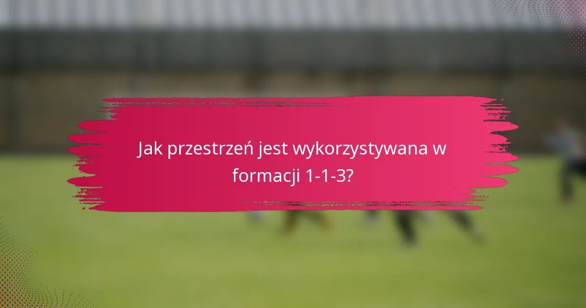 Jak przestrzeń jest wykorzystywana w formacji 1-1-3?