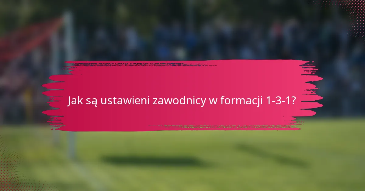 Jak są ustawieni zawodnicy w formacji 1-3-1?