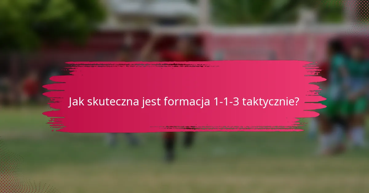 Jak skuteczna jest formacja 1-1-3 taktycznie?