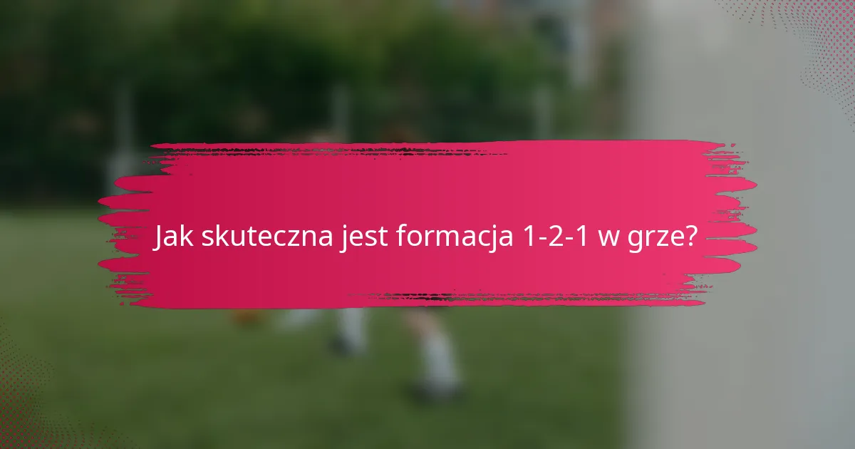 Jak skuteczna jest formacja 1-2-1 w grze?