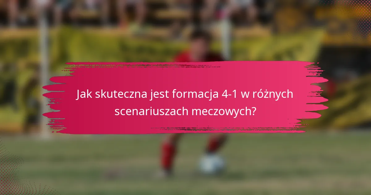 Jak skuteczna jest formacja 4-1 w różnych scenariuszach meczowych?