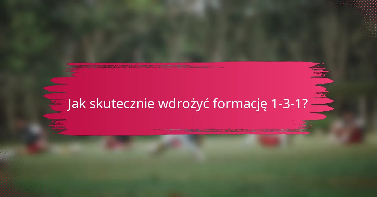 Jak skutecznie wdrożyć formację 1-3-1?