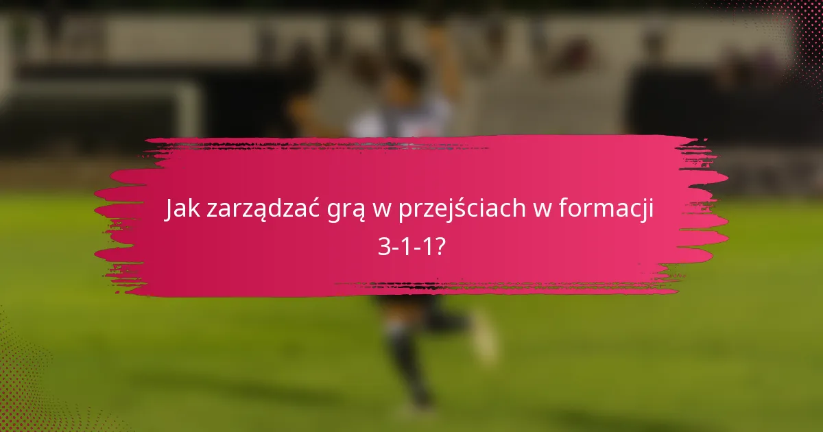 Jak zarządzać grą w przejściach w formacji 3-1-1?