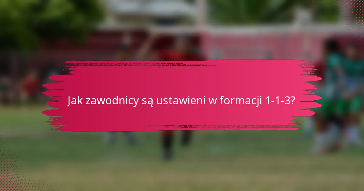 Jak zawodnicy są ustawieni w formacji 1-1-3?