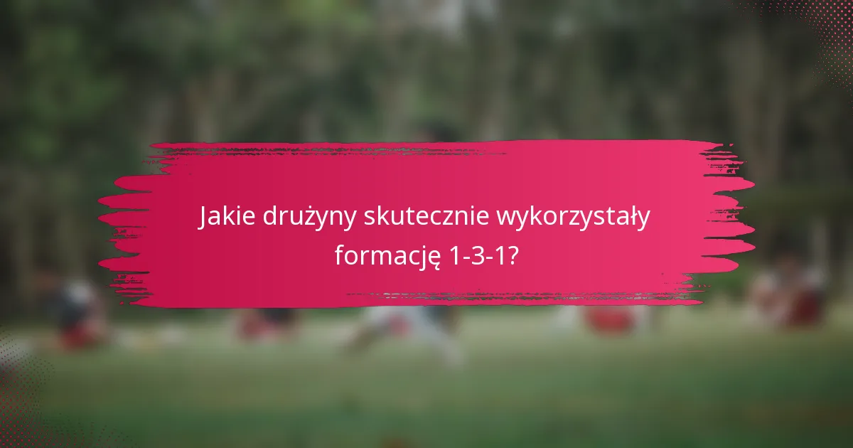 Jakie drużyny skutecznie wykorzystały formację 1-3-1?