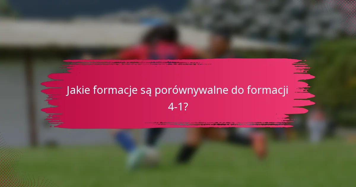 Jakie formacje są porównywalne do formacji 4-1?