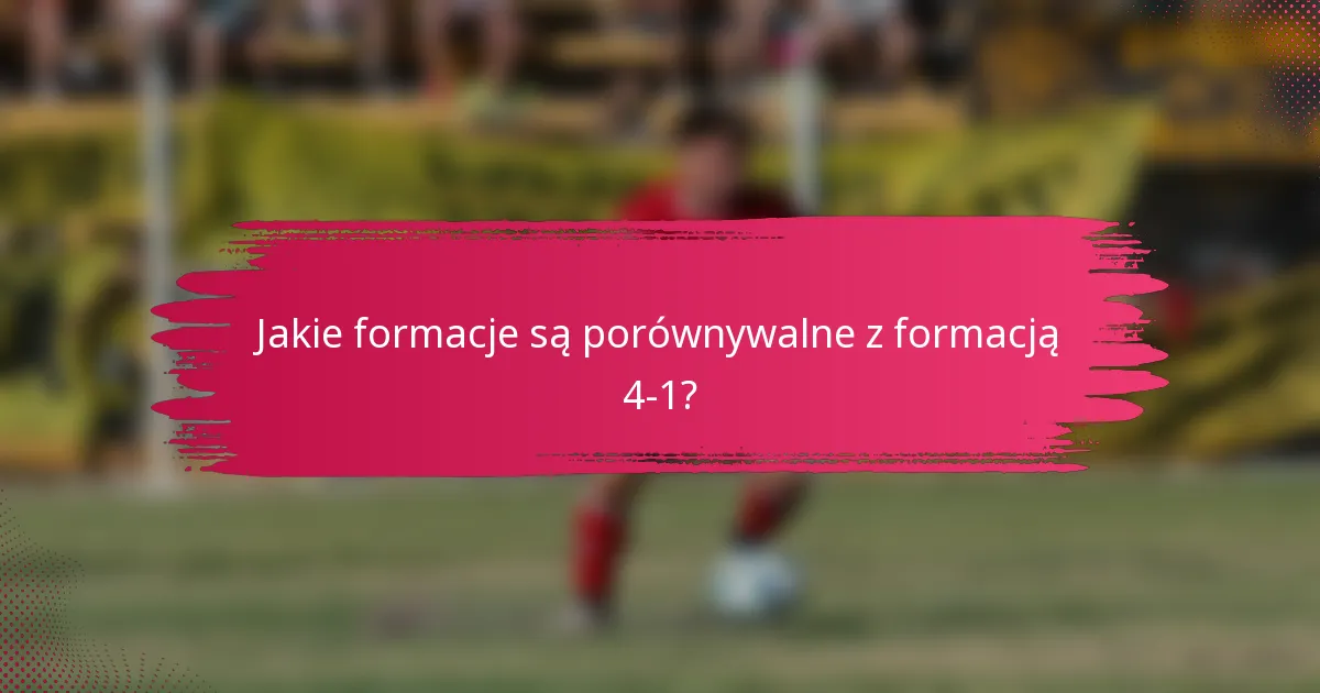 Jakie formacje są porównywalne z formacją 4-1?