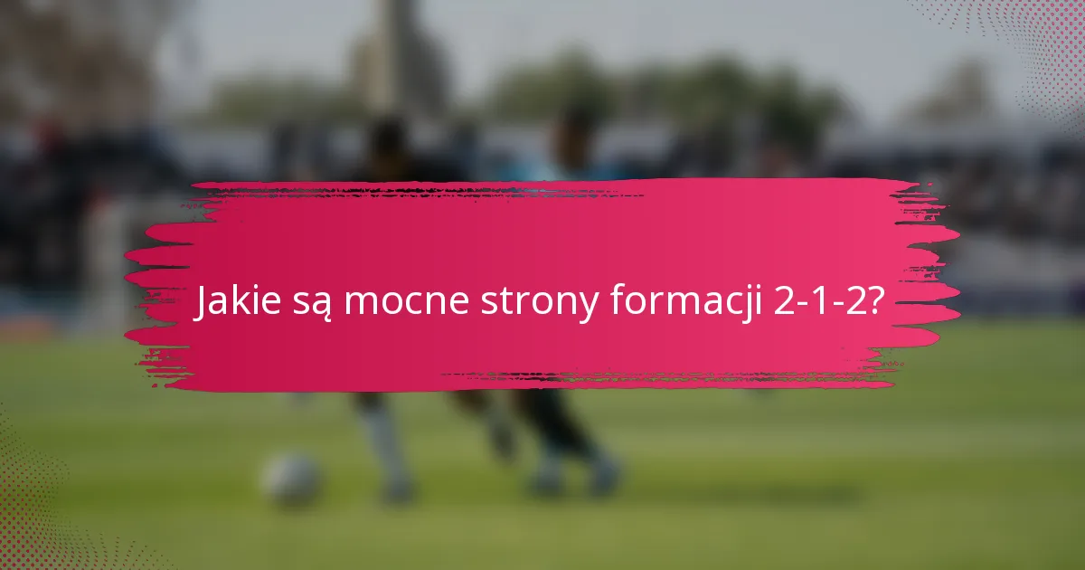 Jakie są mocne strony formacji 2-1-2?