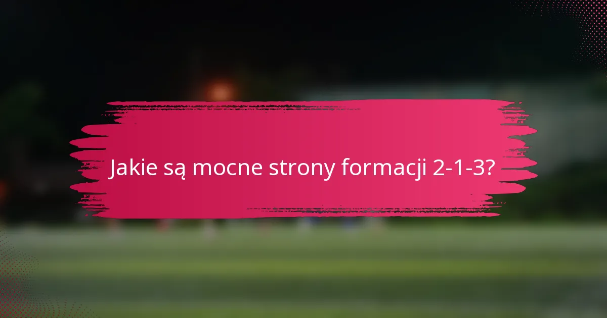 Jakie są mocne strony formacji 2-1-3?