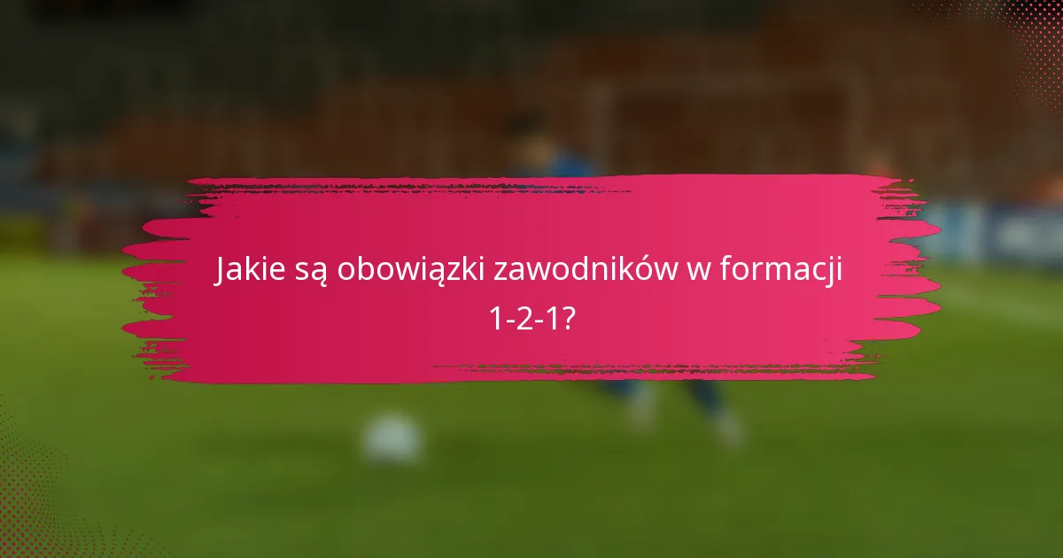 Jakie są obowiązki zawodników w formacji 1-2-1?