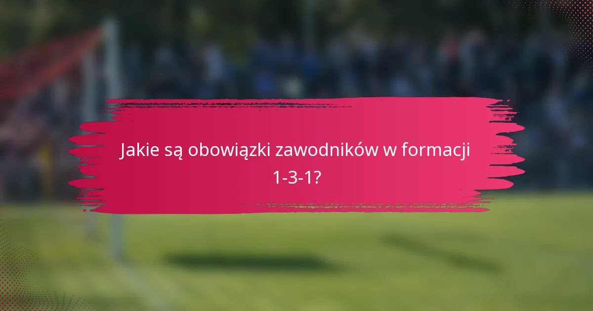 Jakie są obowiązki zawodników w formacji 1-3-1?