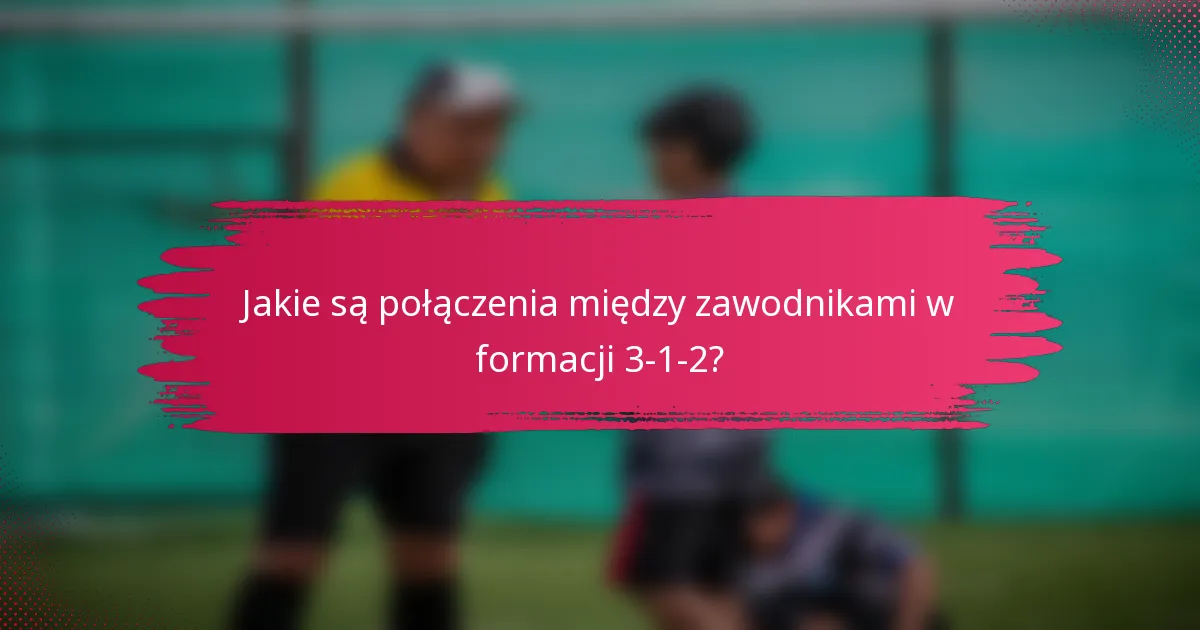 Jakie są połączenia między zawodnikami w formacji 3-1-2?