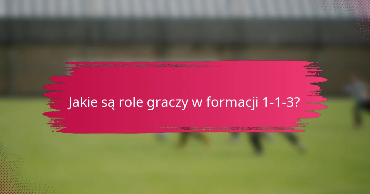 Jakie są role graczy w formacji 1-1-3?
