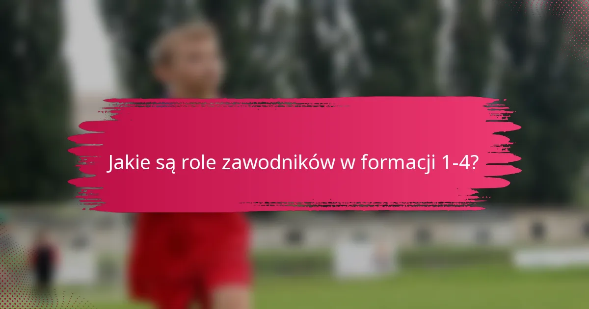 Jakie są role zawodników w formacji 1-4?