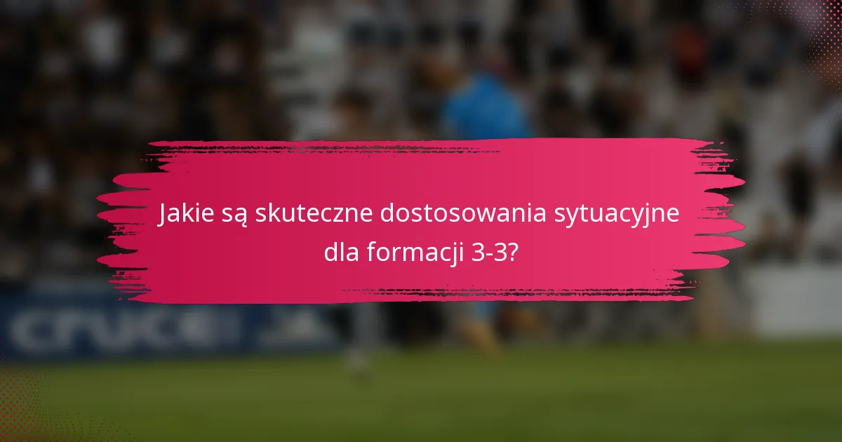 Jakie są skuteczne dostosowania sytuacyjne dla formacji 3-3?