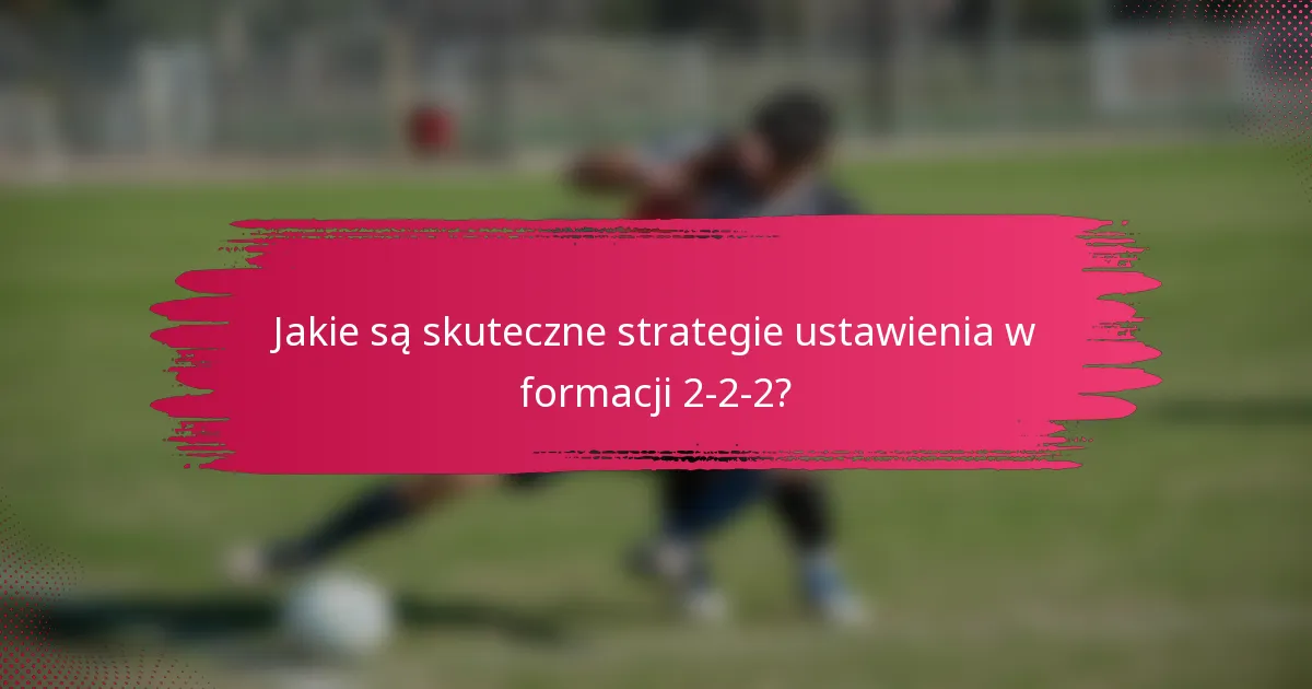 Jakie są skuteczne strategie ustawienia w formacji 2-2-2?