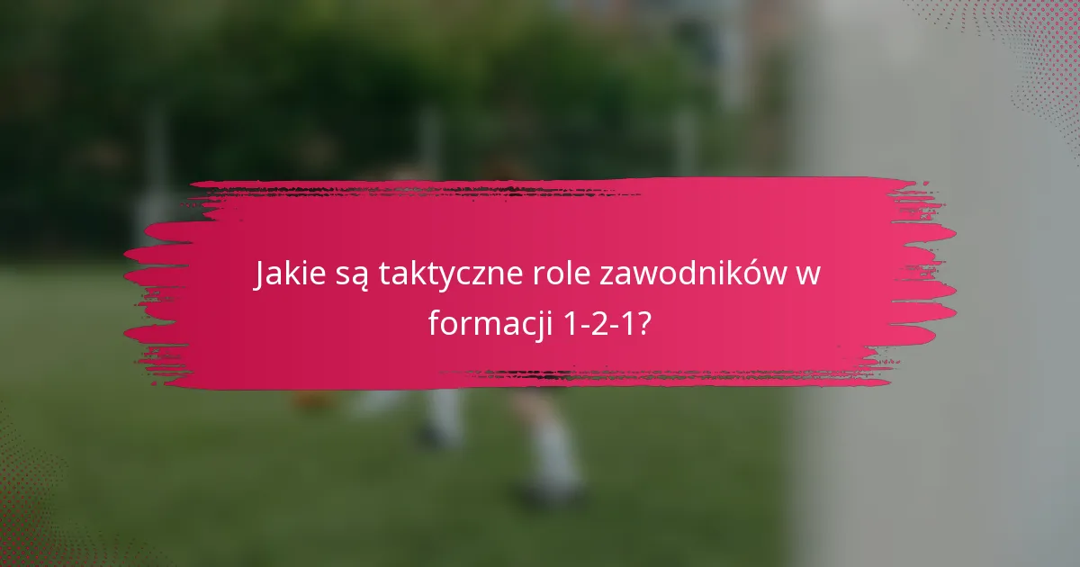 Jakie są taktyczne role zawodników w formacji 1-2-1?