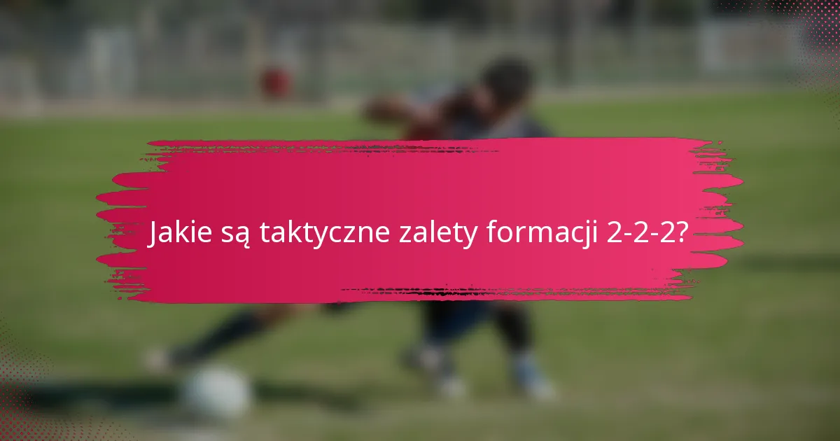 Jakie są taktyczne zalety formacji 2-2-2?
