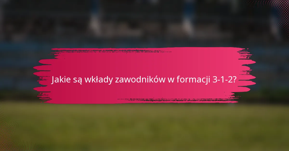 Jakie są wkłady zawodników w formacji 3-1-2?