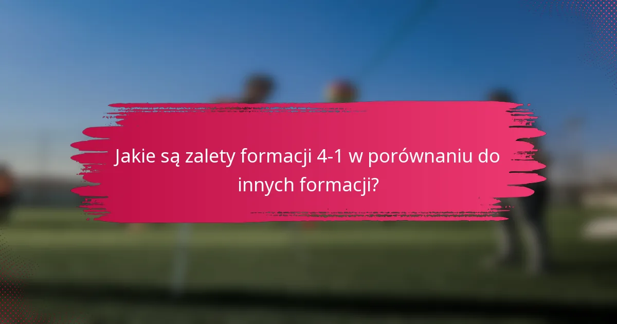 Jakie są zalety formacji 4-1 w porównaniu do innych formacji?