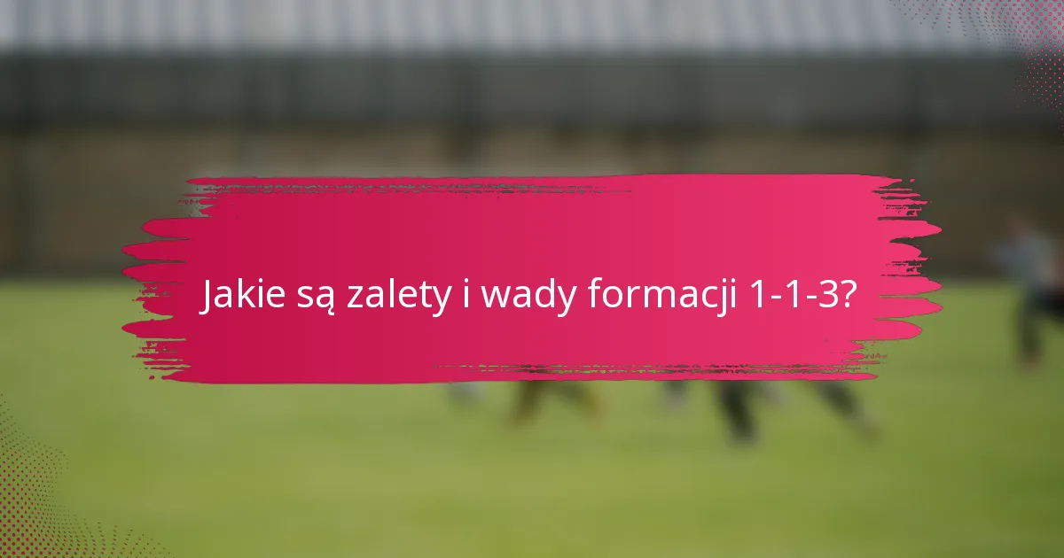 Jakie są zalety i wady formacji 1-1-3?