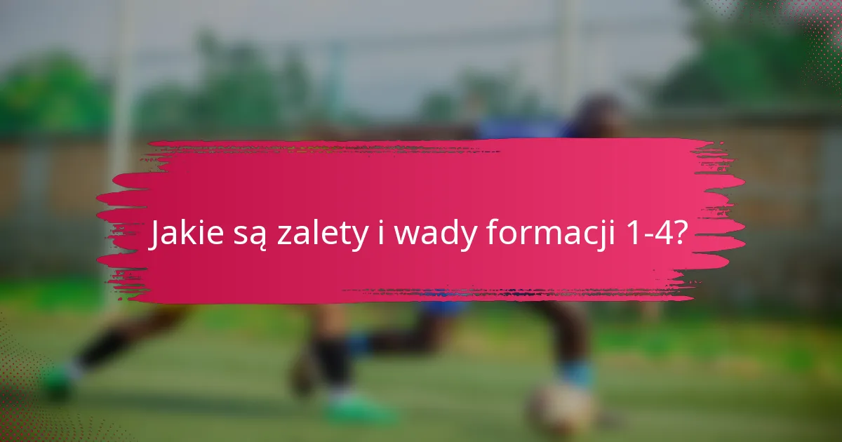 Jakie są zalety i wady formacji 1-4?