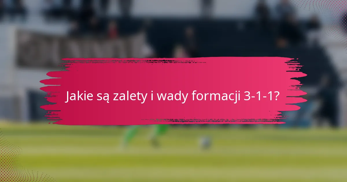 Jakie są zalety i wady formacji 3-1-1?