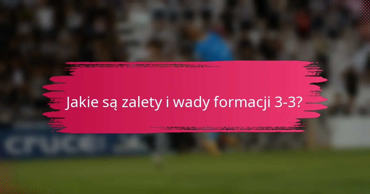 Jakie są zalety i wady formacji 3-3?