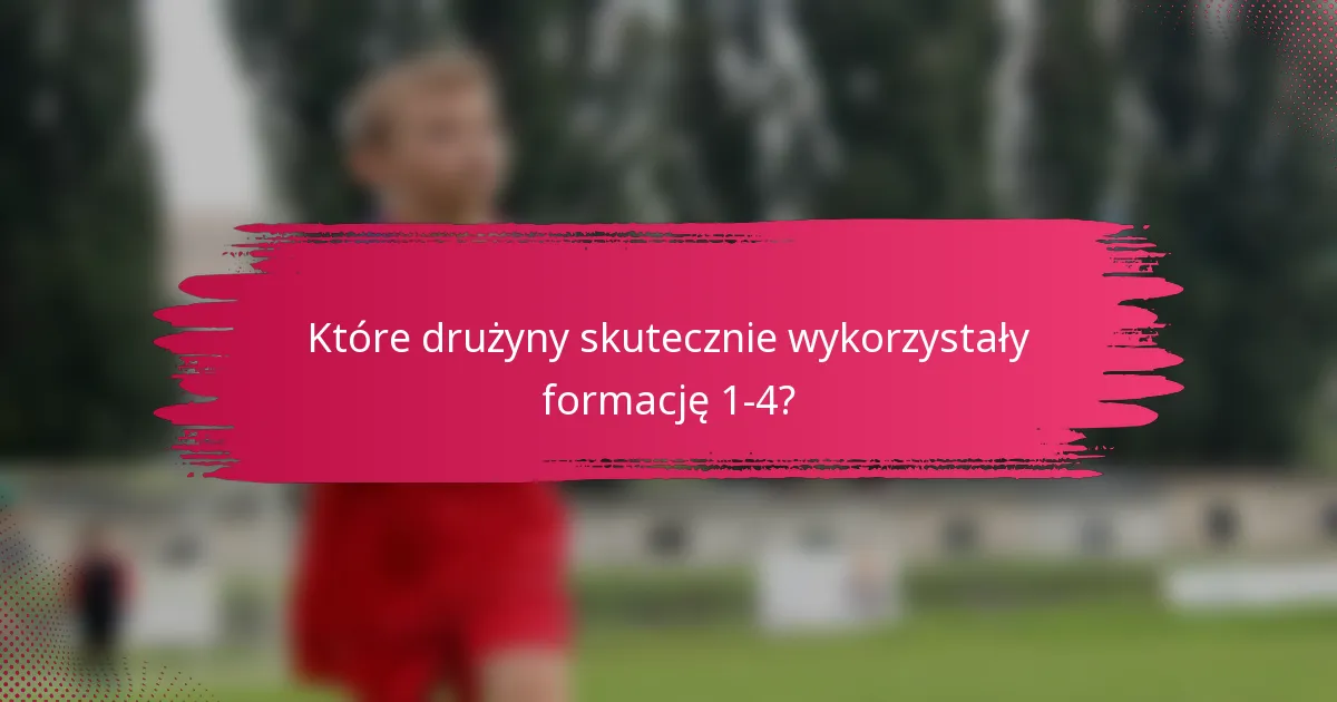 Które drużyny skutecznie wykorzystały formację 1-4?